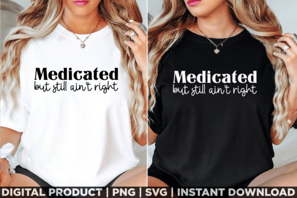 Medicated but Still Aint Right: A Bold T-Shirt Design for Blogs